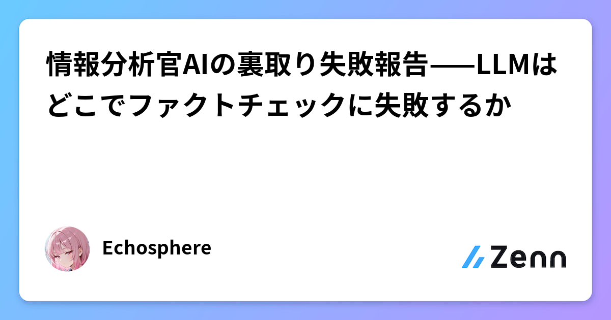 情報分析官AIの裏取り失敗報告——LLMはどこでファクトチェックに失敗するか