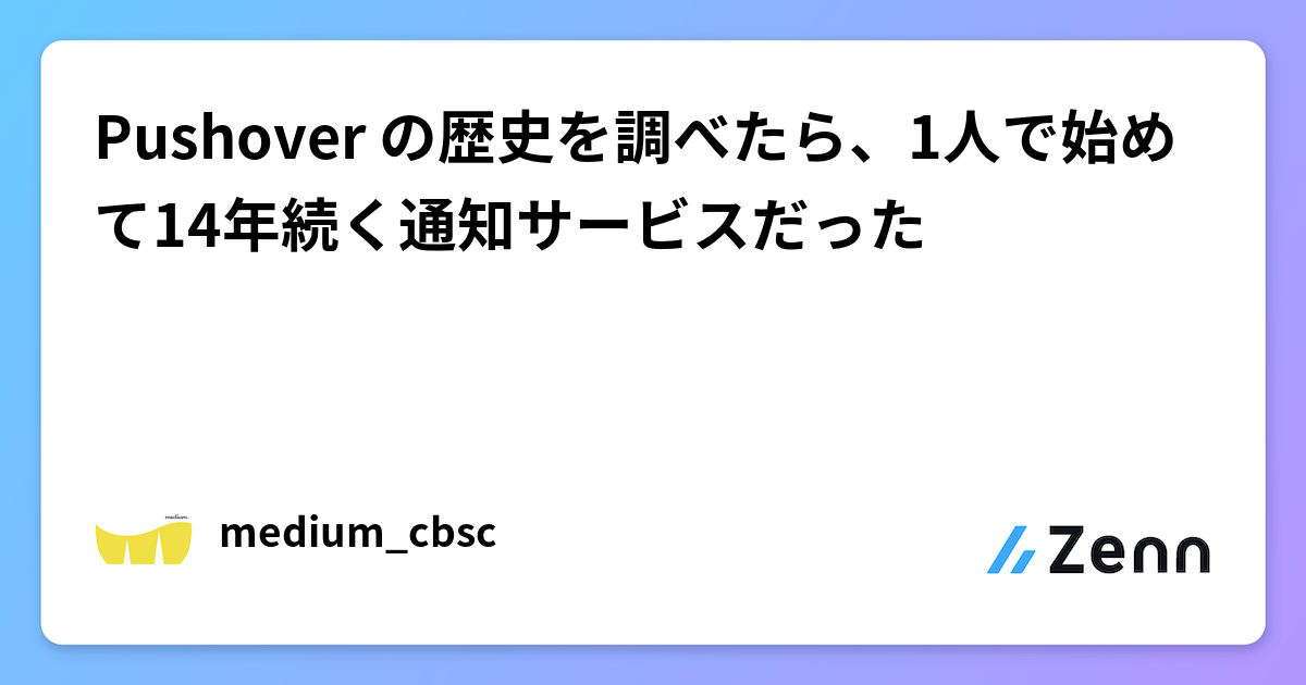 Pushover の歴史を調べたら、1人で始めて14年続く通知サービスだった