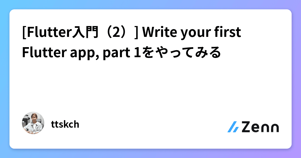 [Flutter入門（2）] Write your first Flutter app, part 1をやってみる