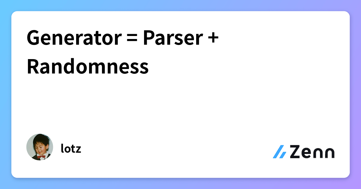 Generator = Parser + Randomness