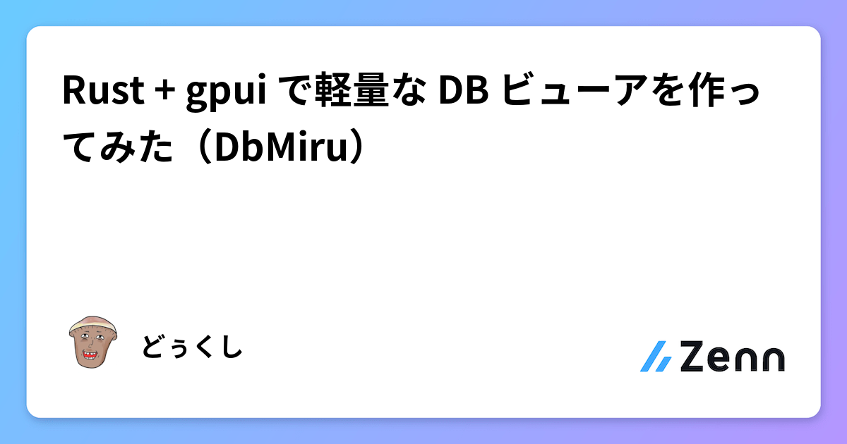 Rust + gpuiで軽量DBビューアDbMiruを開発:pgAdminの代替を目指す