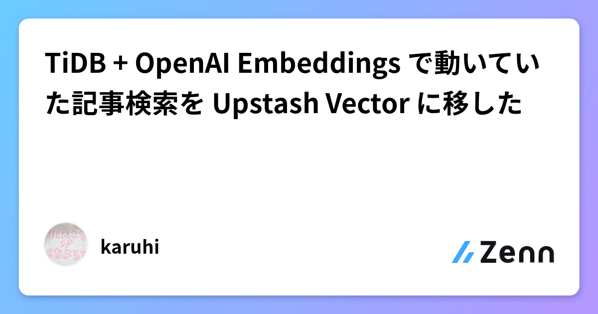 TiDB + OpenAI Embeddings で動いていた記事検索を Upstash Vector に移した