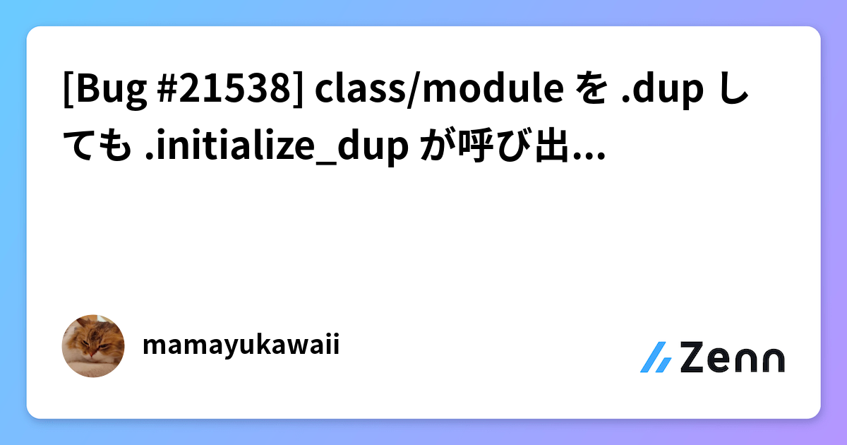 [Bug #21538] class/module を .dup しても .initialize_dup が呼び出されないバグ報告