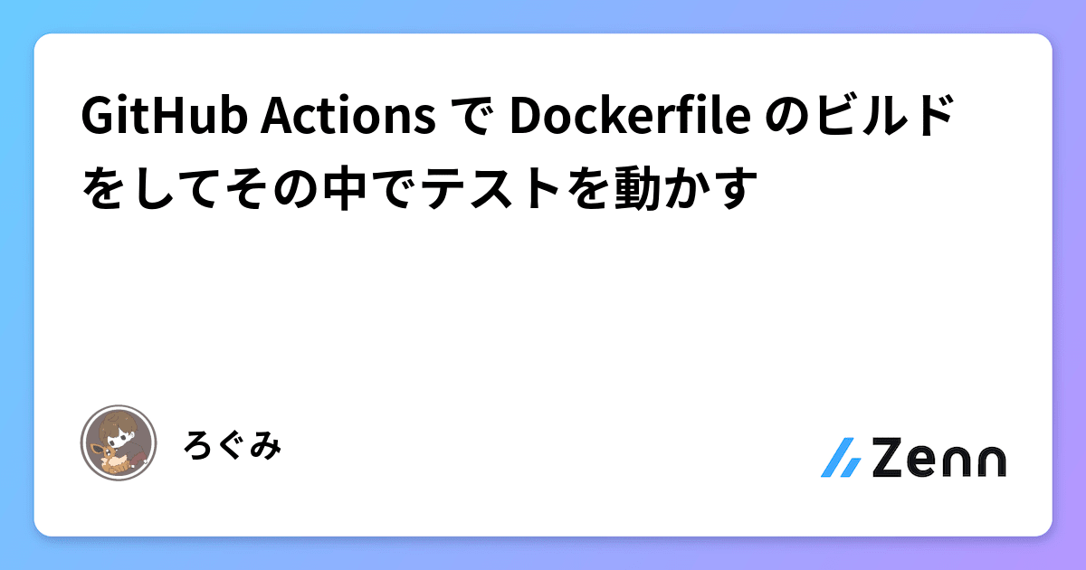GitHub Actions で Dockerfile のビルドをしてその中でテストを動かす