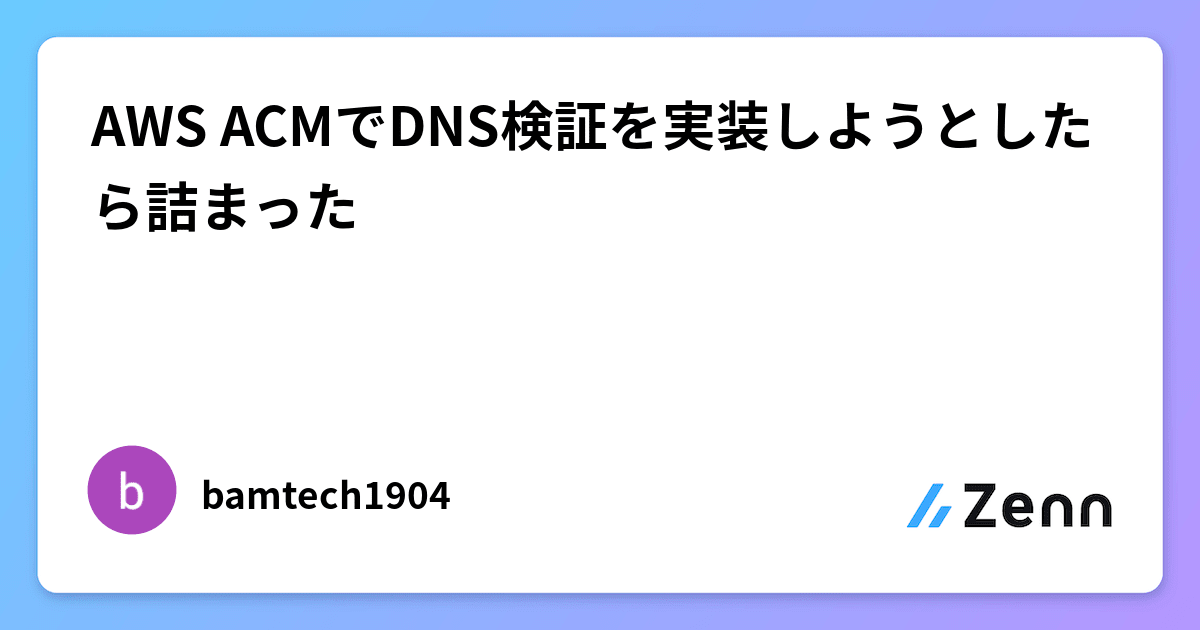AWS ACMでDNS検証を実装しようとしたら詰まった