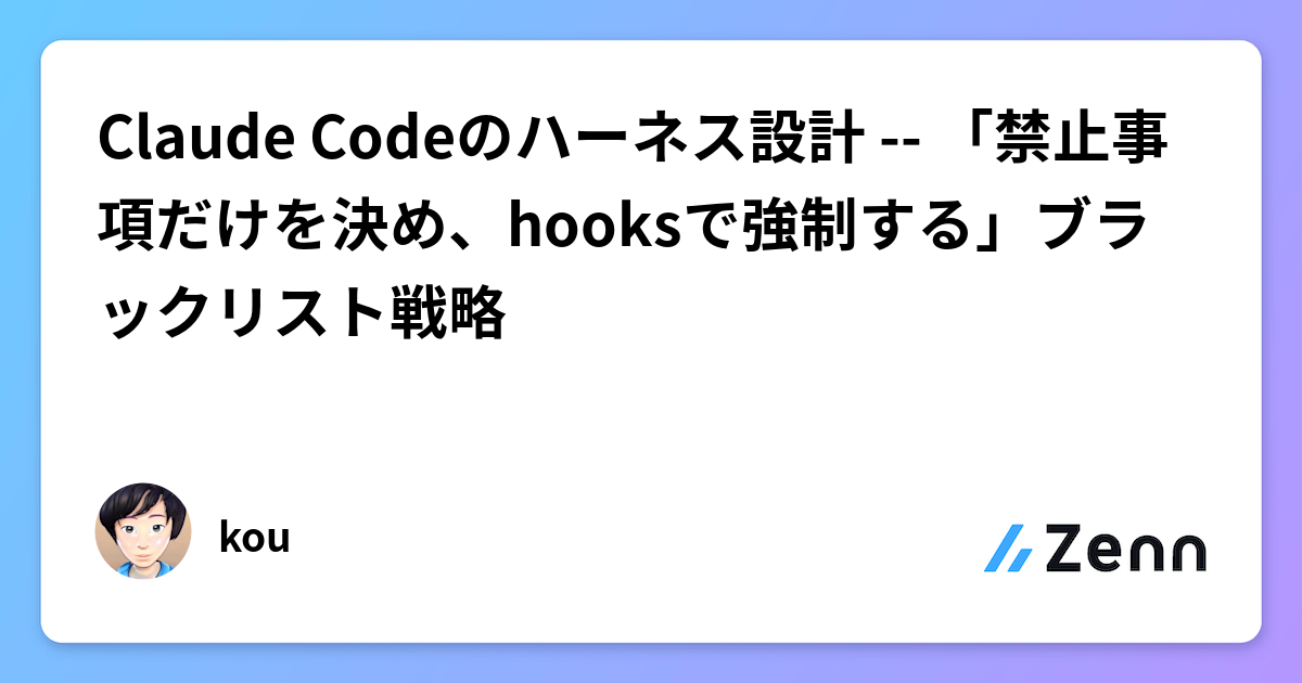 Claude Codeのハーネス設計 -- 「禁止事項だけを決め、hooksで強制する」ブラックリスト戦略