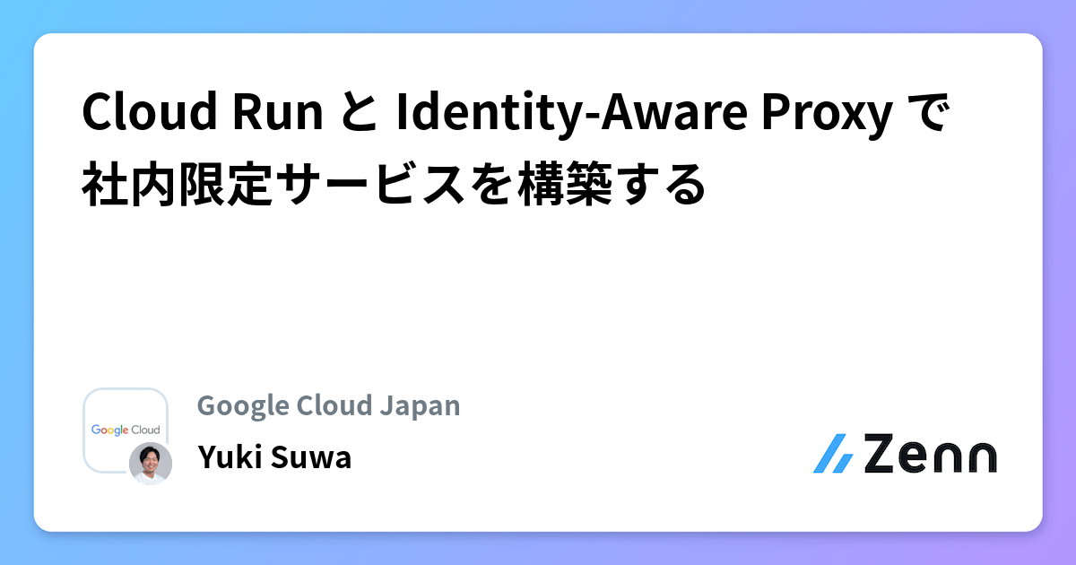 Cloud Run と Identity-Aware Proxy で社内限定サービスを構築する