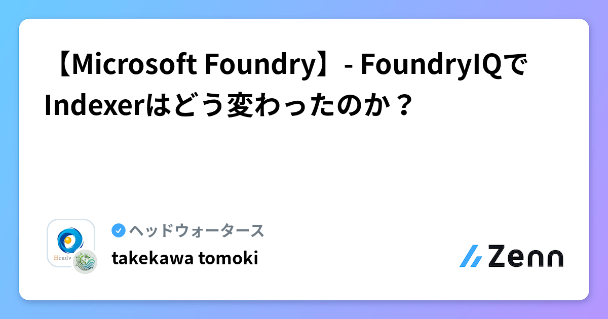 【Microsoft Foundry】- FoundryIQでIndexerはどう変わったのか？ | ヘッドウォータースのフィード