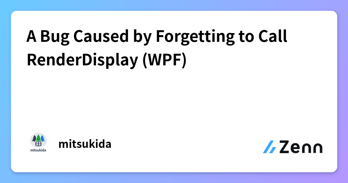 A Bug Caused by Forgetting to Call RenderDisplay (WPF)