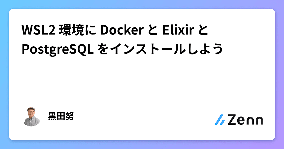 WSL2 環境に Docker と Elixir と PostgreSQL をインストールしよう
