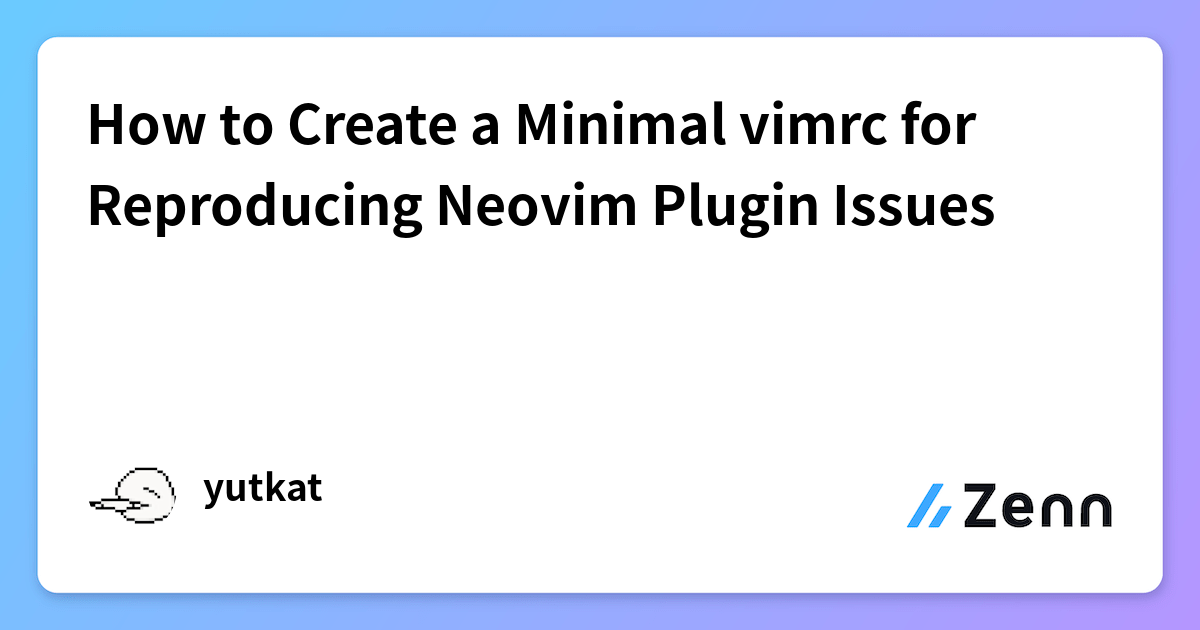 How to Create a Minimal vimrc for Reproducing Neovim Plugin Issues