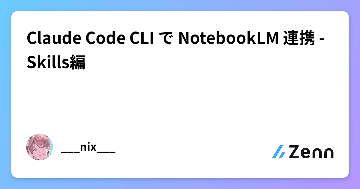 Claude Code CLI で NotebookLM 連携 - Skills編