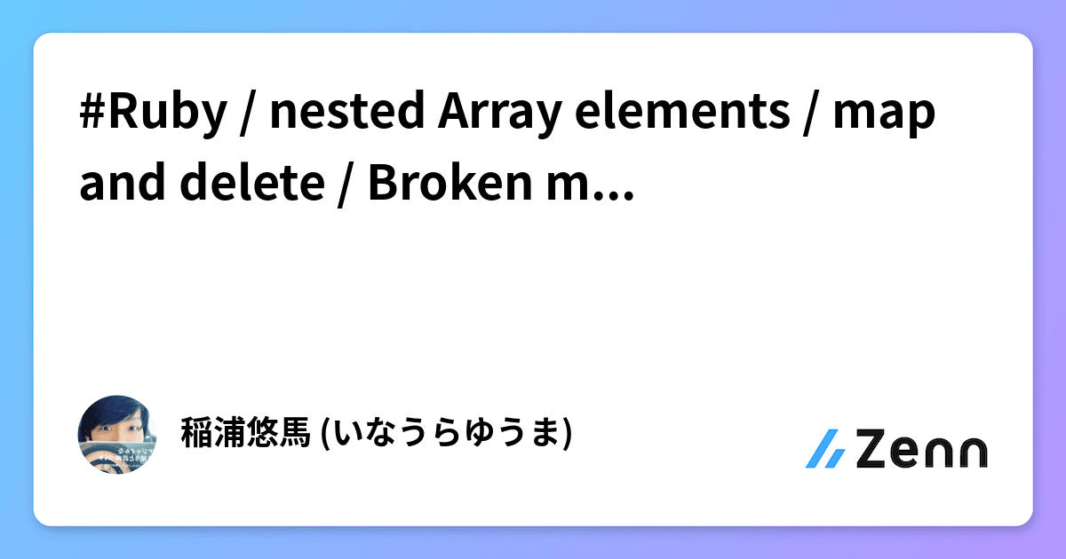 #Ruby / nested Array elements / map and delete / Broken modified origi
