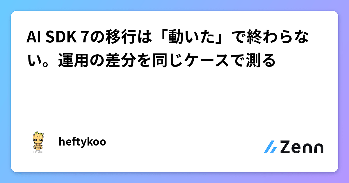 AI SDK 7の移行は「動いた」で終わらない。運用の差分を同じケースで測る