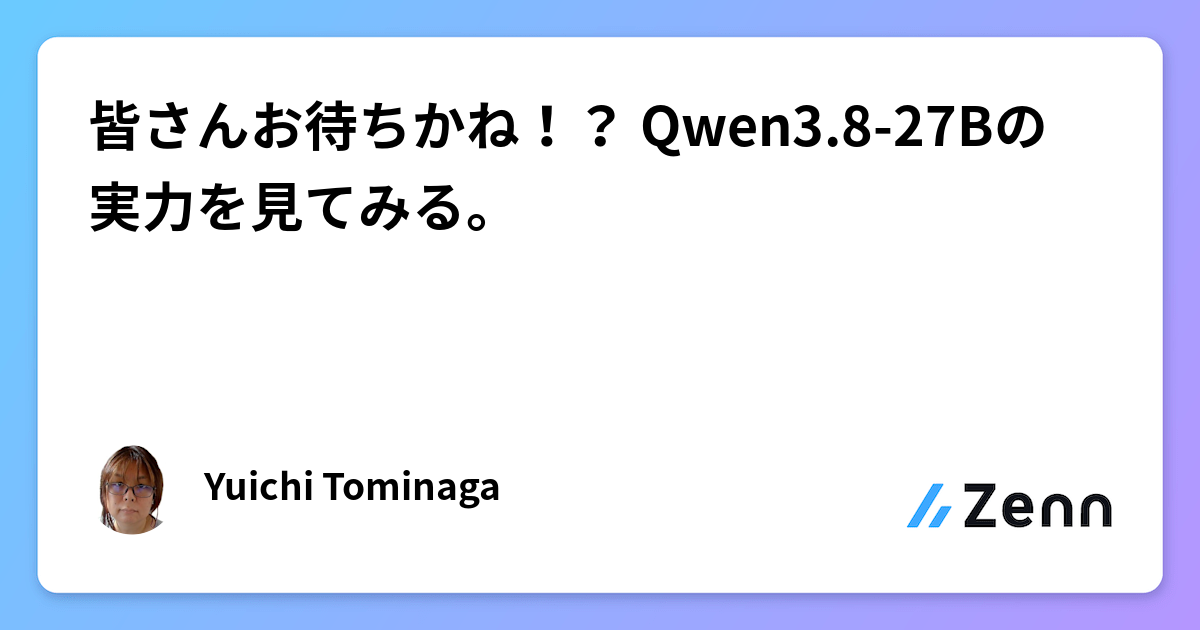 皆さんお待ちかね！？ Qwen3.8-27Bの実力を見てみる。
