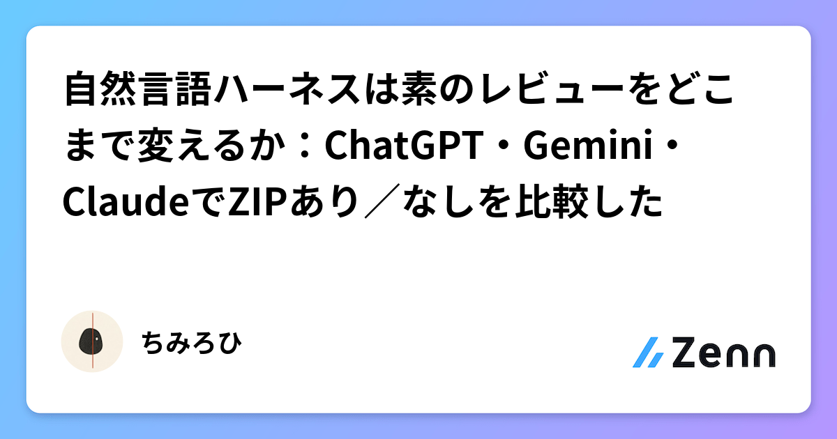 自然言語ハーネスは素のレビューをどこまで変えるか：ChatGPT・Gemini・ClaudeでZIPあり／なしを比較した