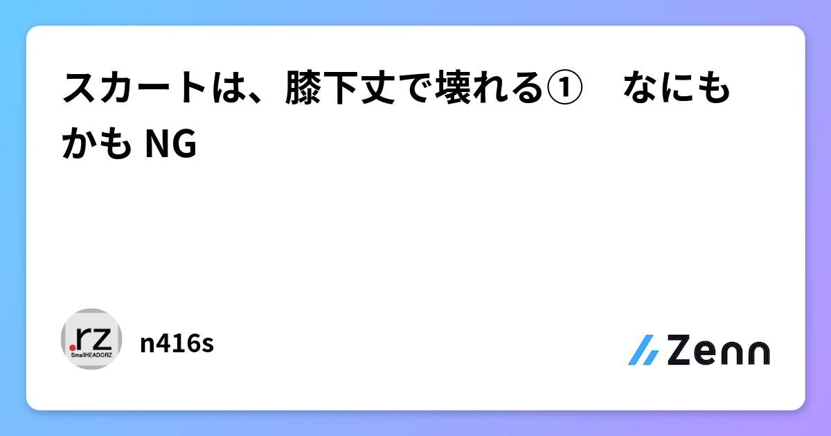 スカートは、膝下丈で壊れる①　なにもかも NG