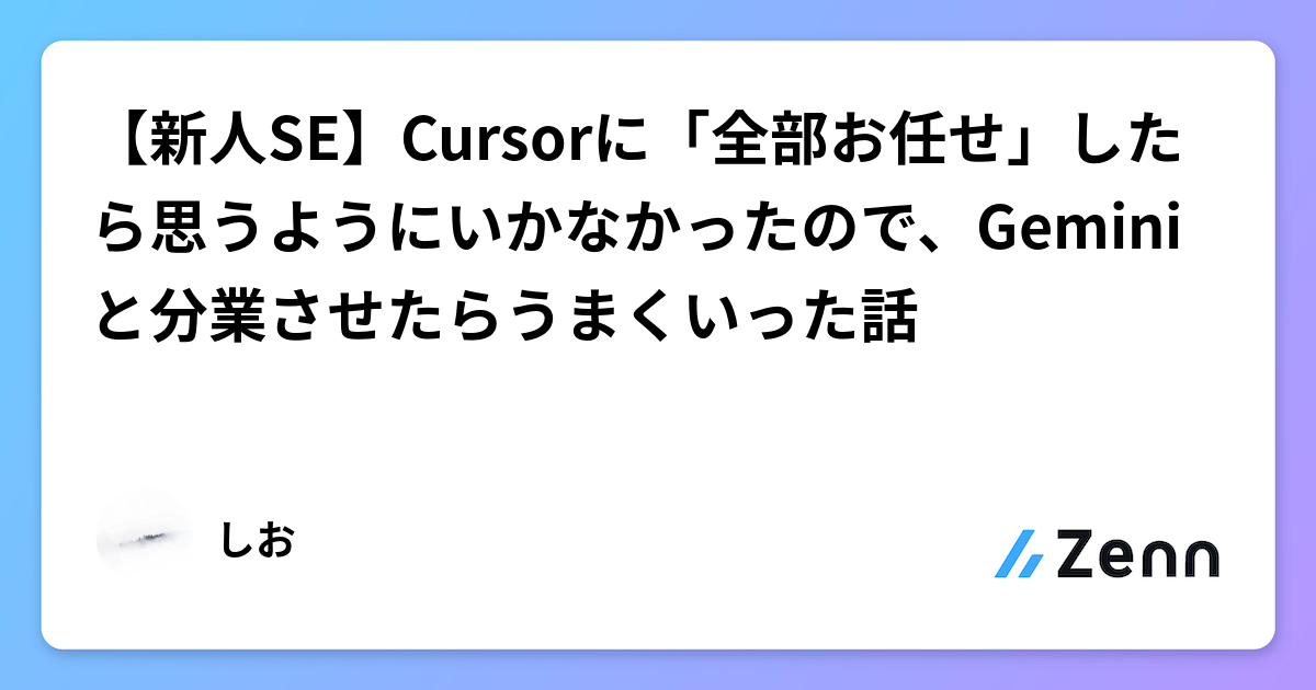 【新人SE】Cursorに「全部お任せ」したら思うようにいかなかったので、Geminiと分業させたらうまくいった話