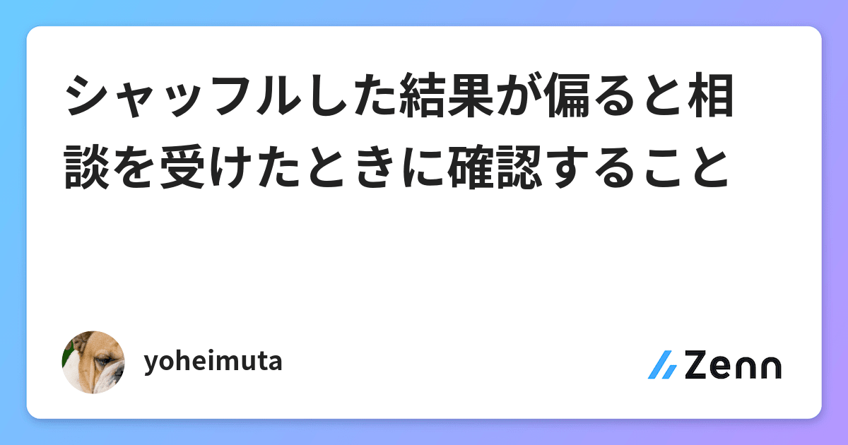 シャッフルした結果が偏ると相談を受けたときに確認すること
