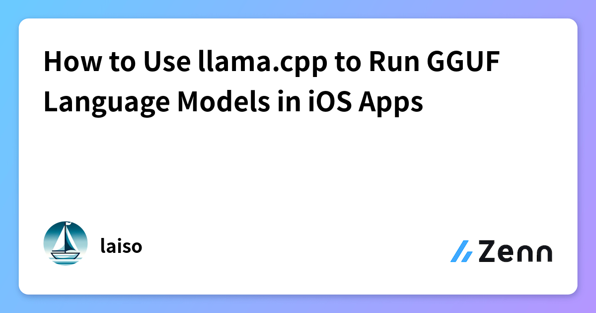 How to Use llama.cpp to Run GGUF Language Models in iOS Apps