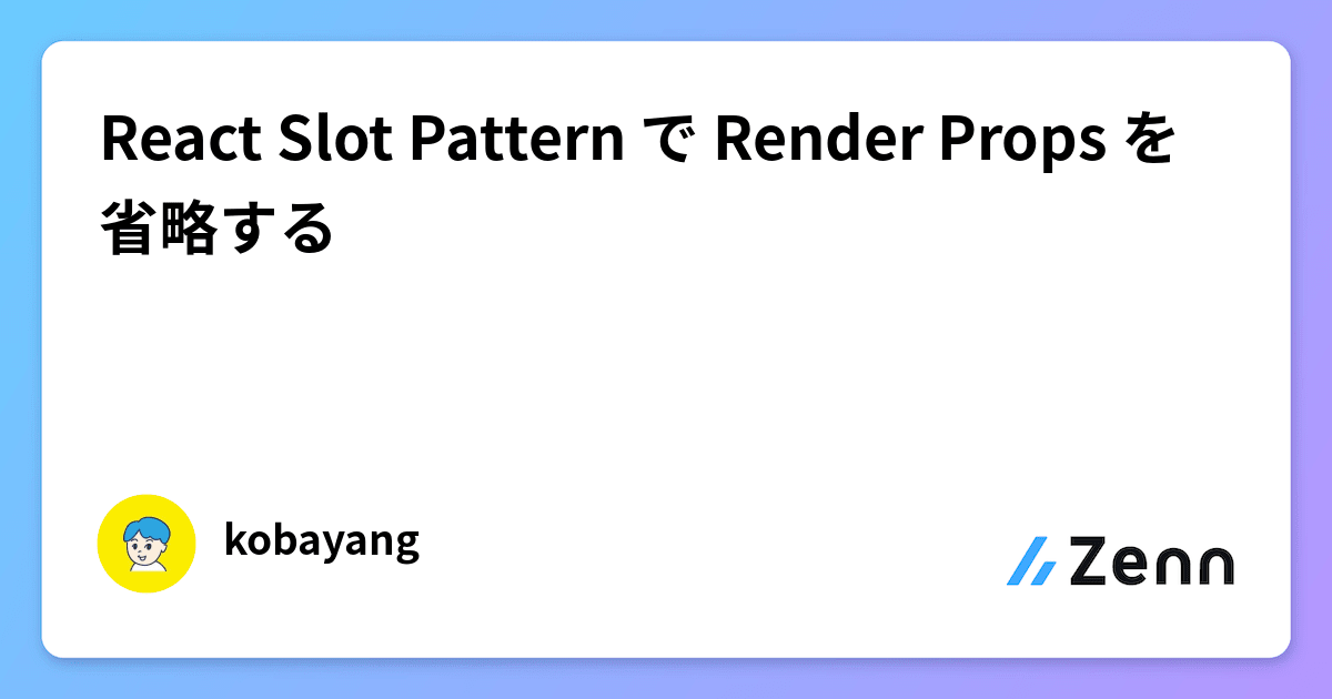React Slot Pattern で Render Props を省略する