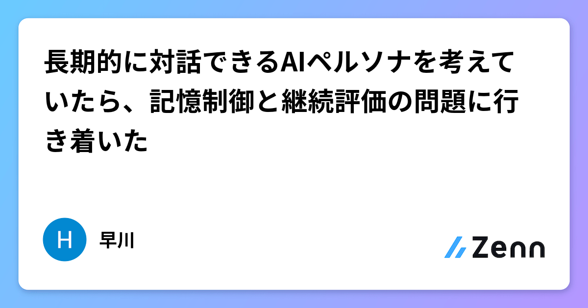長期的に対話できるAIペルソナを考えていたら、記憶制御と継続評価の問題に行き着いた