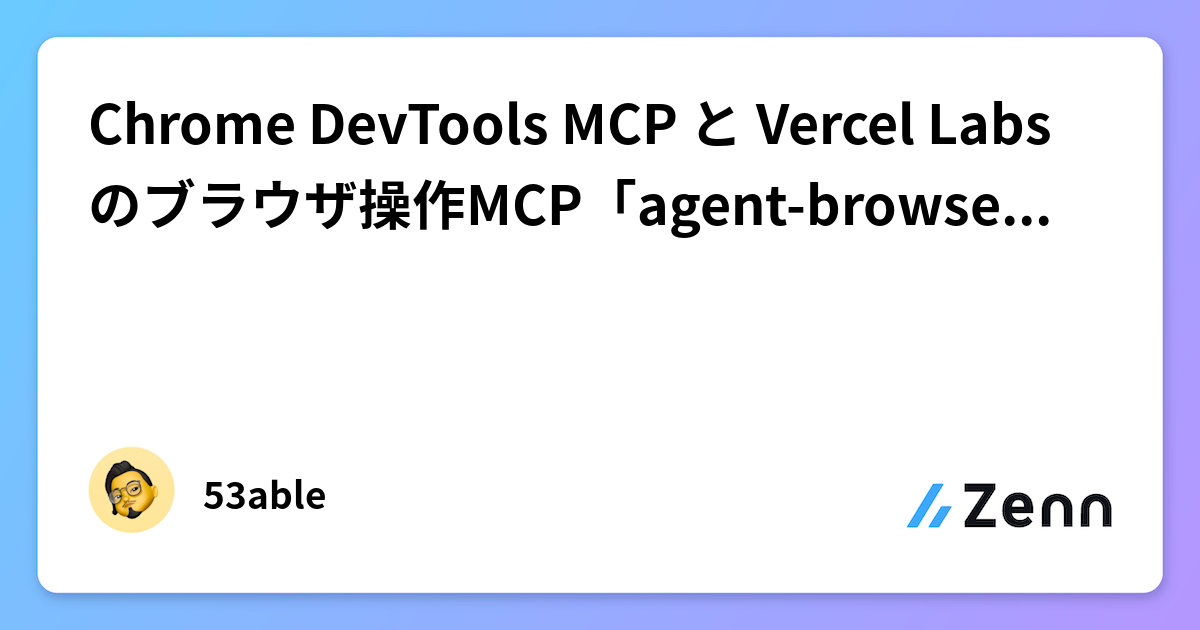 Chrome DevTools MCP と Vercel Labs のブラウザ操作MCP「agent-browser」を比べた