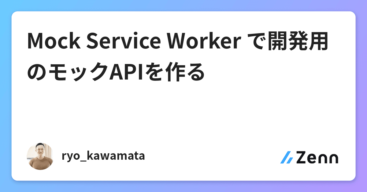 Mock Service Worker で開発用のモックAPIを作る