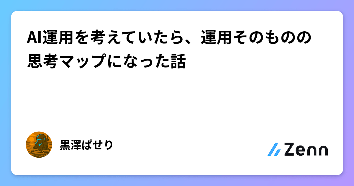 AI運用を考えていたら、運用そのものの思考マップになった話