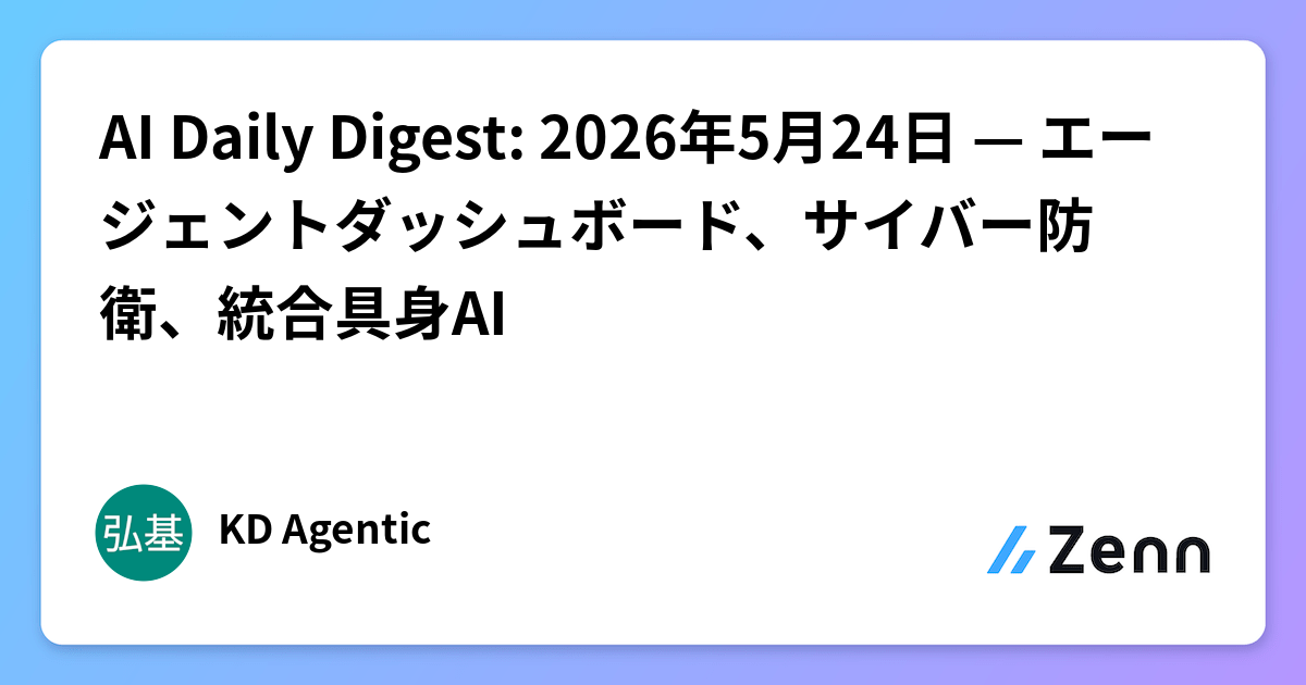 AI Daily Digest: 2026年5月24日 — エージェントダッシュボード、サイバー防衛、統合具身AI