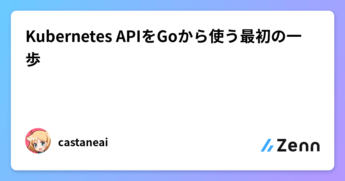 Kubernetes APIをGoから使う最初の一歩