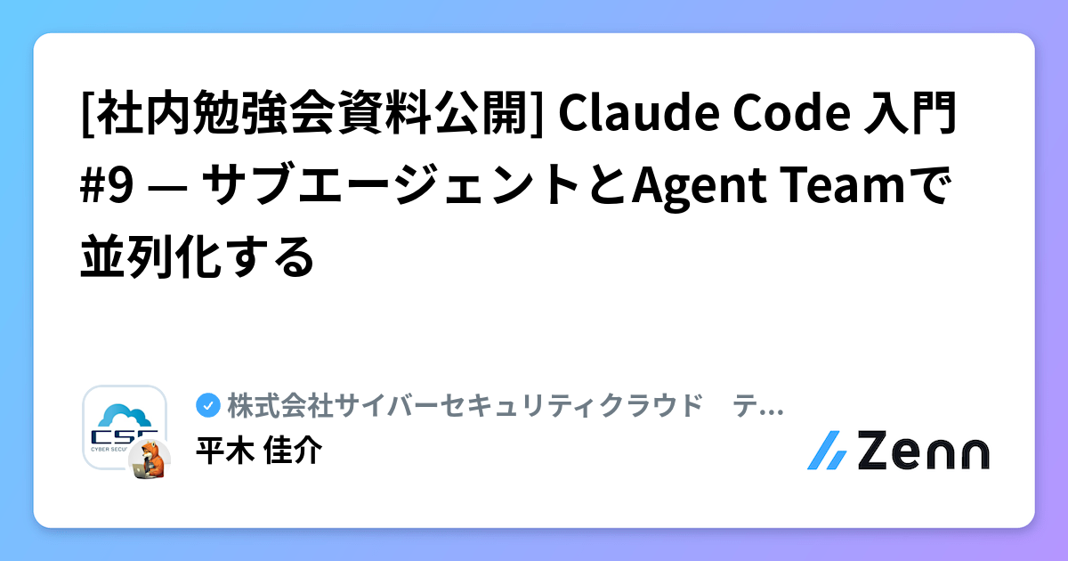 [社内勉強会資料公開] Claude Code 入門 #9 — サブエージェントとAgent Teamで並列化する | 株式会社サイバーセキュリティクラウド　テックブログのフィード