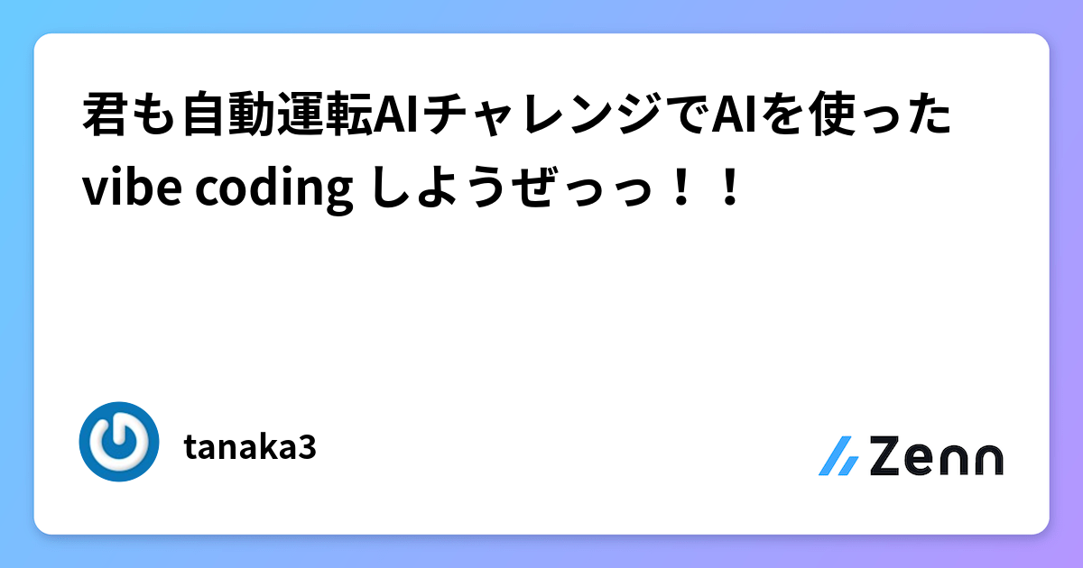 君も自動運転AIチャレンジでAIを使ったvibe coding しようぜっっ！！