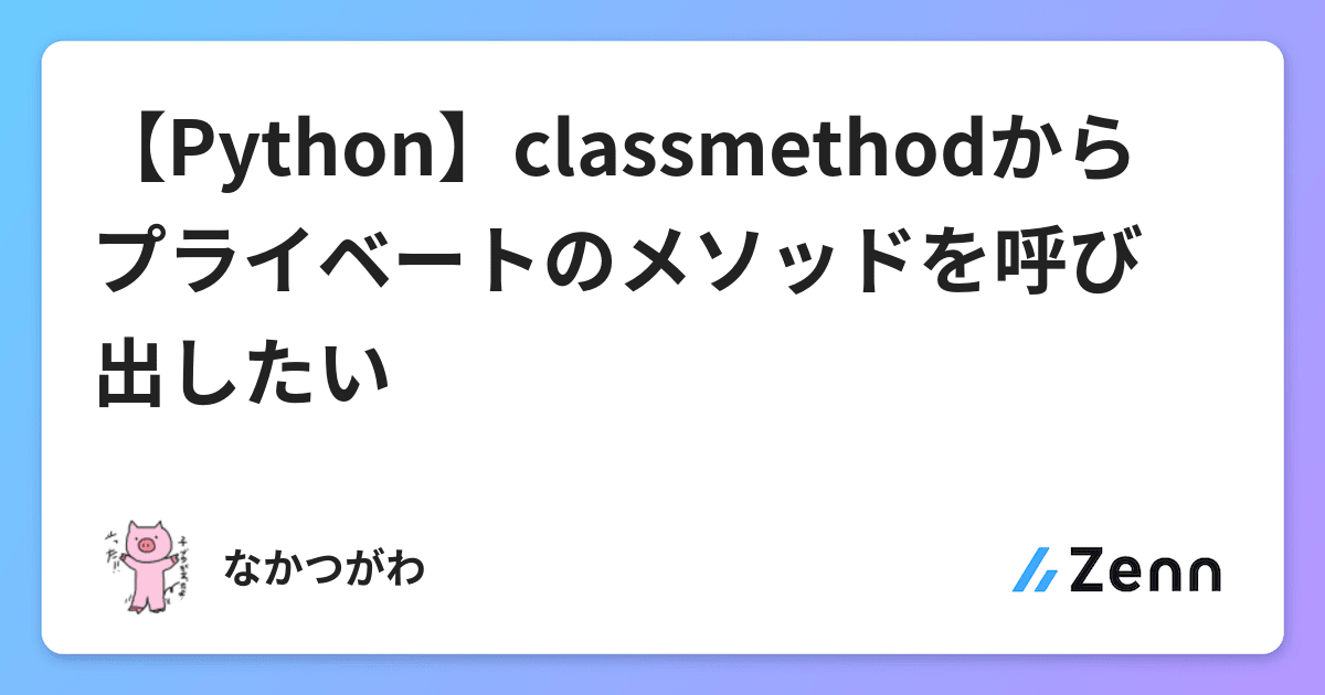 【Python】classmethodからプライベートのメソッドを呼び出したい