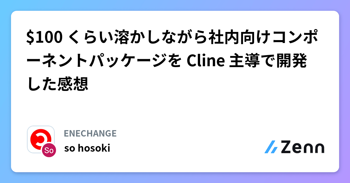 $100 くらい溶かしながら社内向けコンポーネントパッケージを Cline 主導で開発した感想 | ENECHANGEのフィード