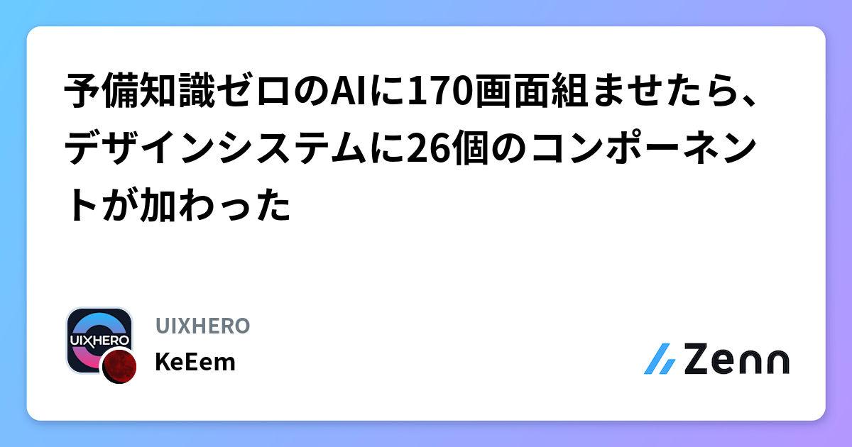 予備知識ゼロのAIに170画面組ませたら、デザインシステムに26個のコンポーネントが加わった