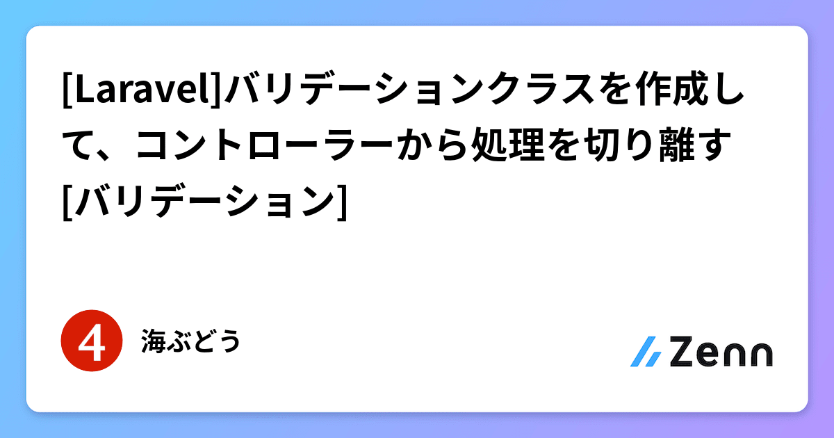 [Laravel]バリデーションクラスを作成して、コントローラーから処理を切り離す[バリデーション]