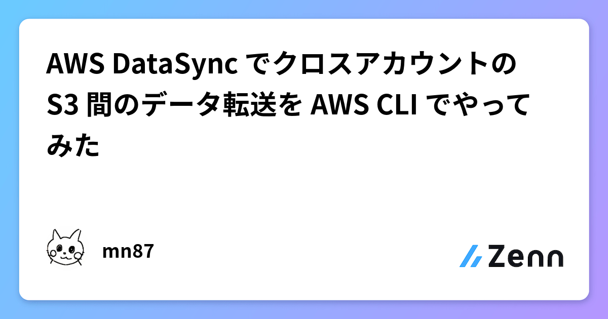 AWS DataSync でクロスアカウントの S3 間のデータ転送を AWS CLI でやってみた