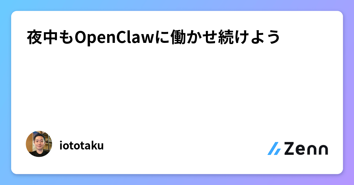 夜中もOpenClawに働かせ続けよう🌜🦞