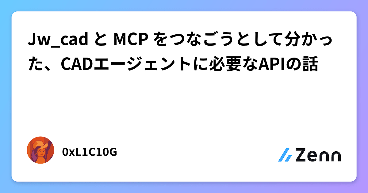 Jw_cad と MCP をつなごうとして分かった、CADエージェントに必要なAPIの話