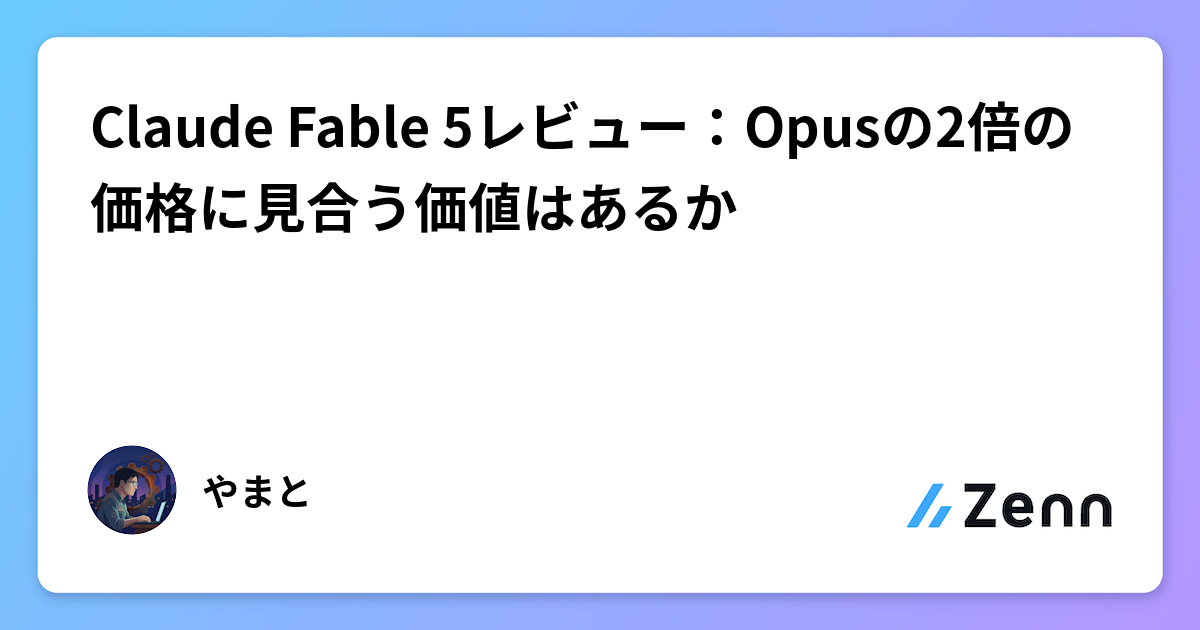 Claude Fable 5レビュー：Opusの2倍の価格に見合う価値はあるか