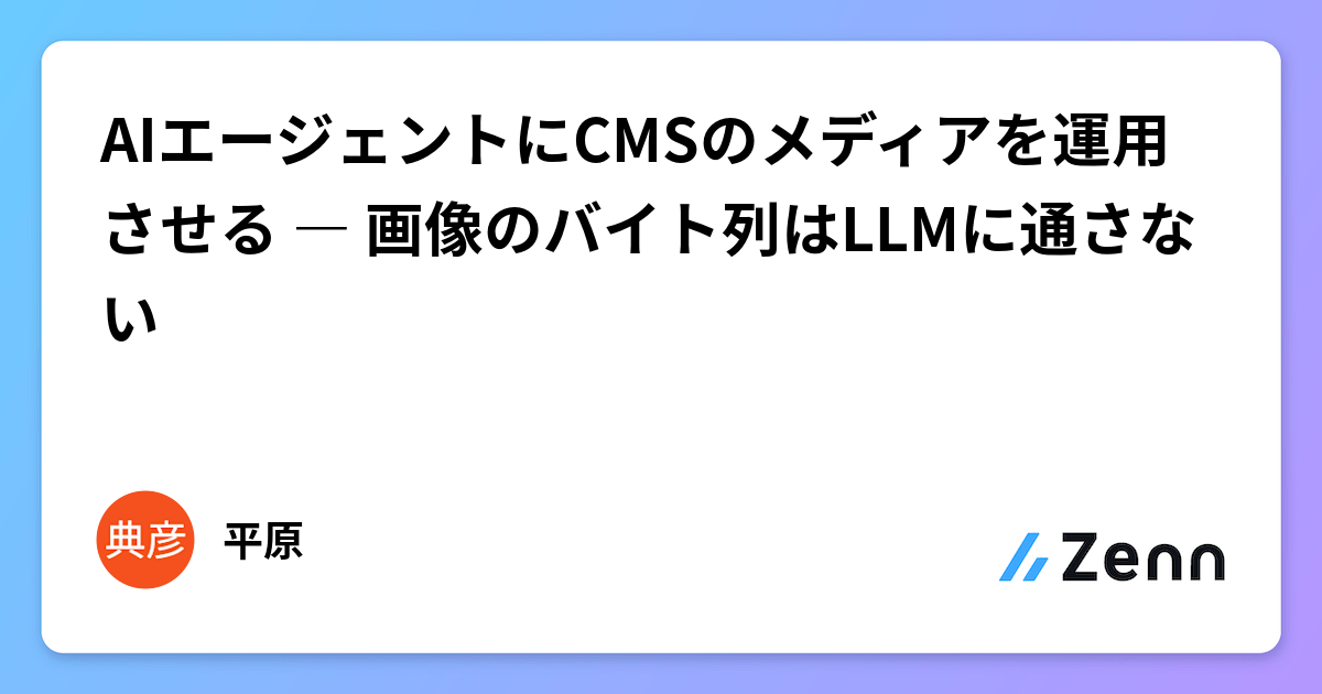 AIエージェントにCMSのメディアを運用させる ― 画像のバイト列はLLMに通さない