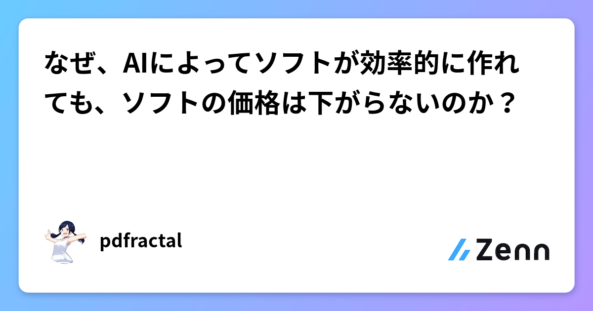 なぜ、AIによってソフトが効率的に作れても、ソフトの価格は下がらないのか?