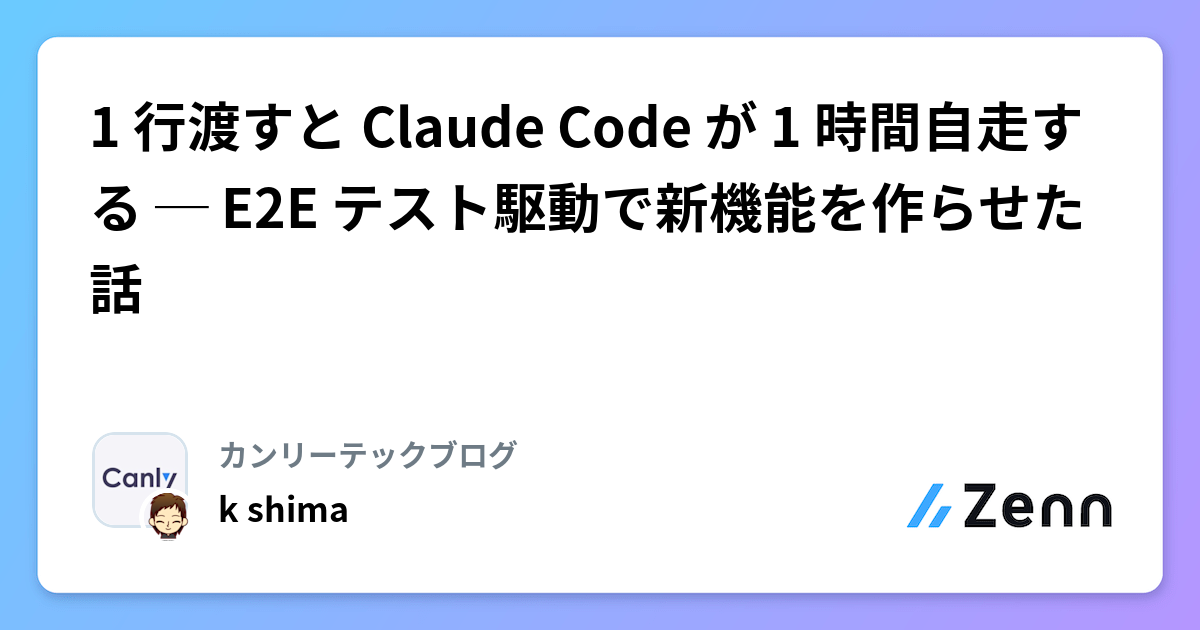 1 行渡すと Claude Code が 1 時間自走する ─ E2E テスト駆動で新機能を作らせた話