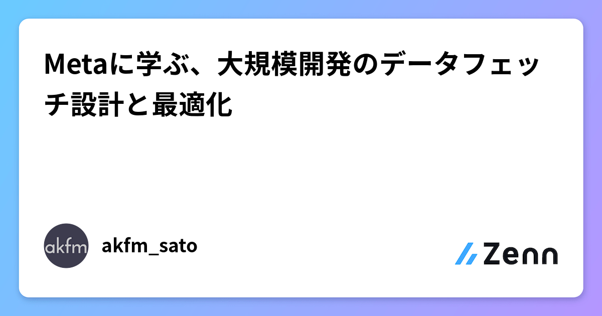 Metaに学ぶ、大規模開発のデータフェッチ設計と最適化
