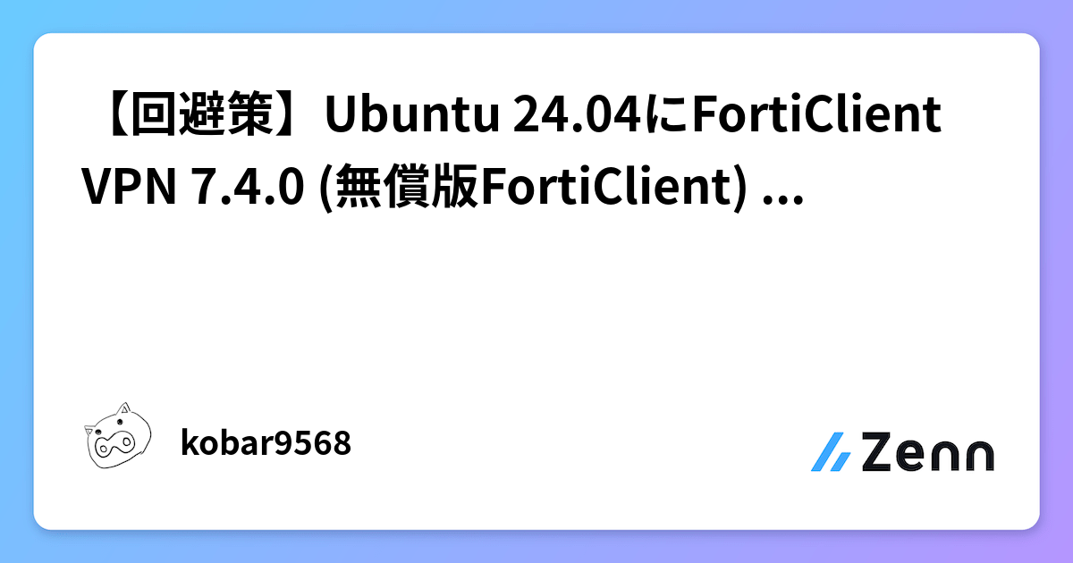 【回避策】Ubuntu 24.04にFortiClient VPN 7.4.0 (無償版FortiClient) をインストールする