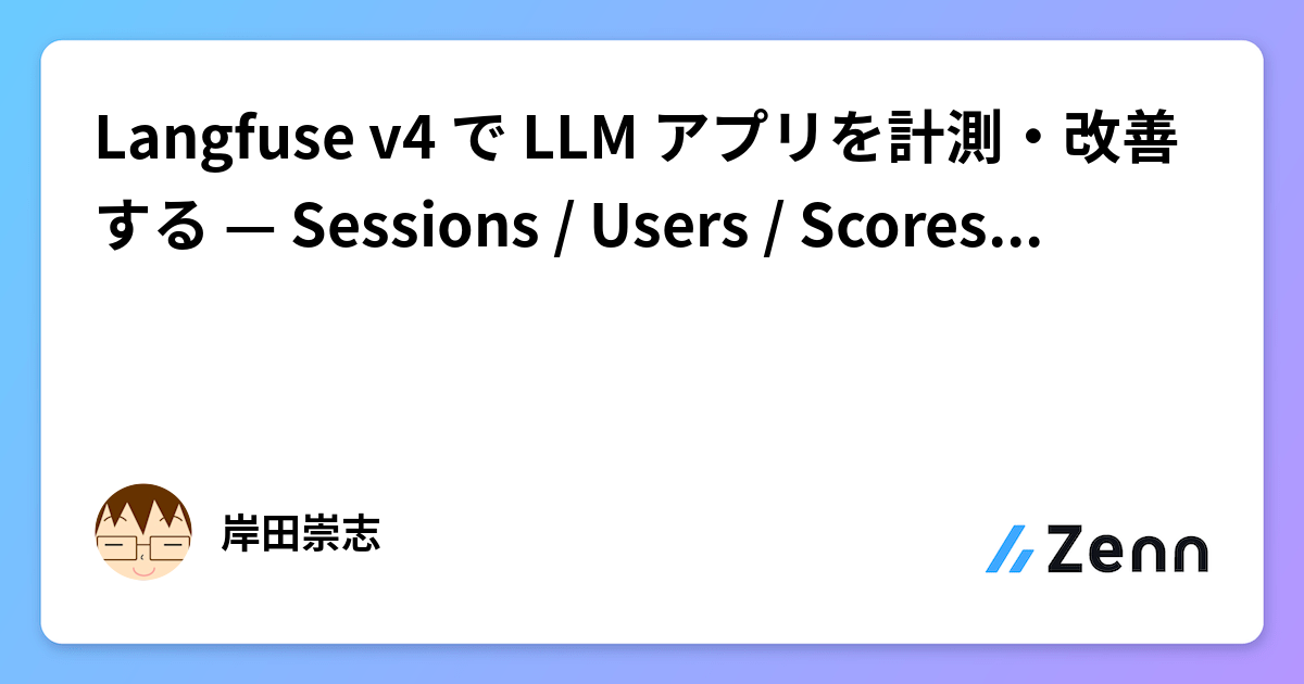 Langfuse v4 で LLM アプリを計測・改善する — Sessions / Users / Scores 実践ガイド