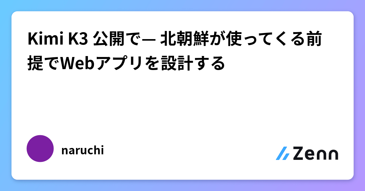 Kimi K3 公開で— 北朝鮮が使ってくる前提でWebアプリを設計する