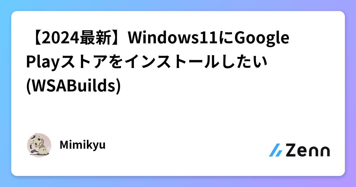 【2024最新】Windows11にGoogle Playストアをインストールしたい (WSABuilds)