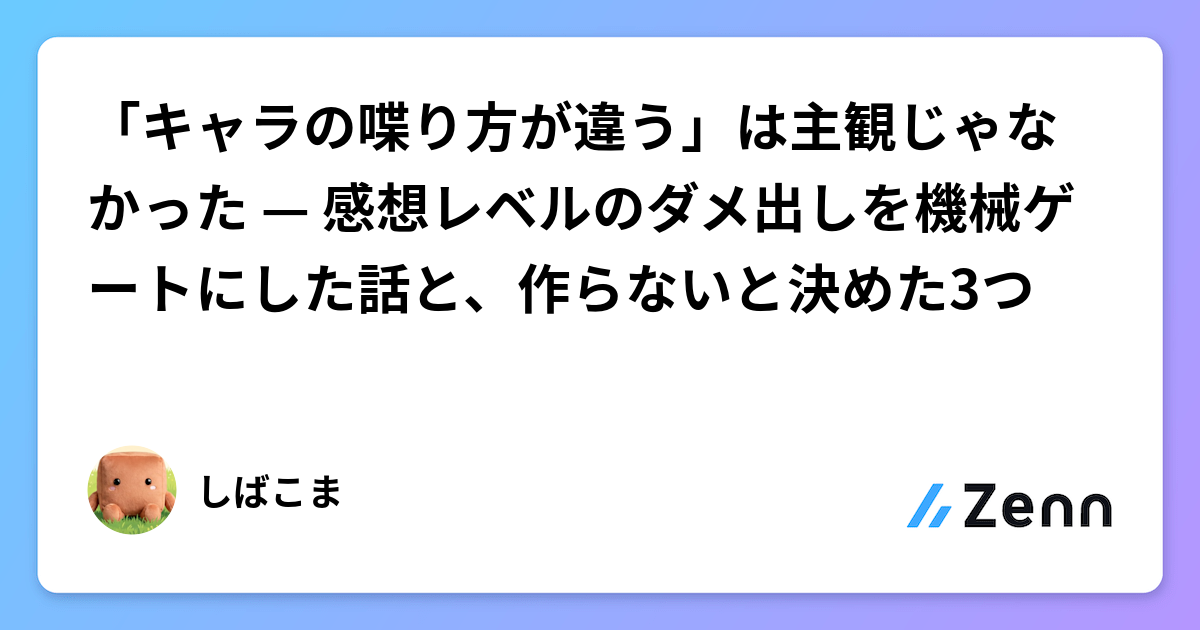 「キャラの喋り方が違う」は主観じゃなかった — 感想レベルのダメ出しを機械ゲートにした話と、作らないと決めた3つ